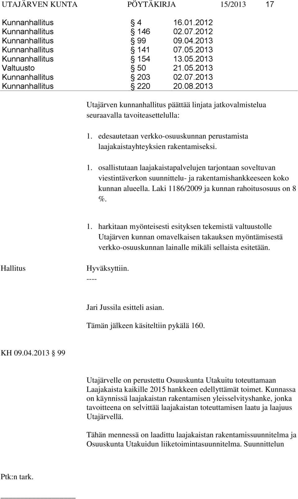 edesautetaan verkko-osuuskunnan perustamista laajakaistayhteyksien rakentamiseksi. 1.