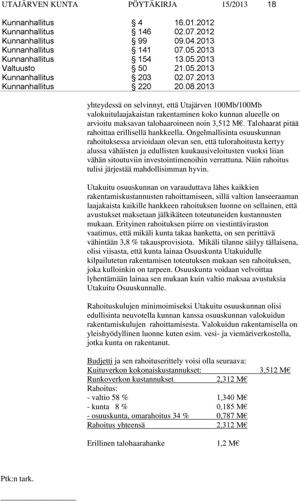 2013 yhteydessä on selvinnyt, että Utajärven 100Mb/100Mb valokuitulaajakaistan rakentaminen koko kunnan alueelle on arvioitu maksavan talohaaroineen noin 3,512 M.