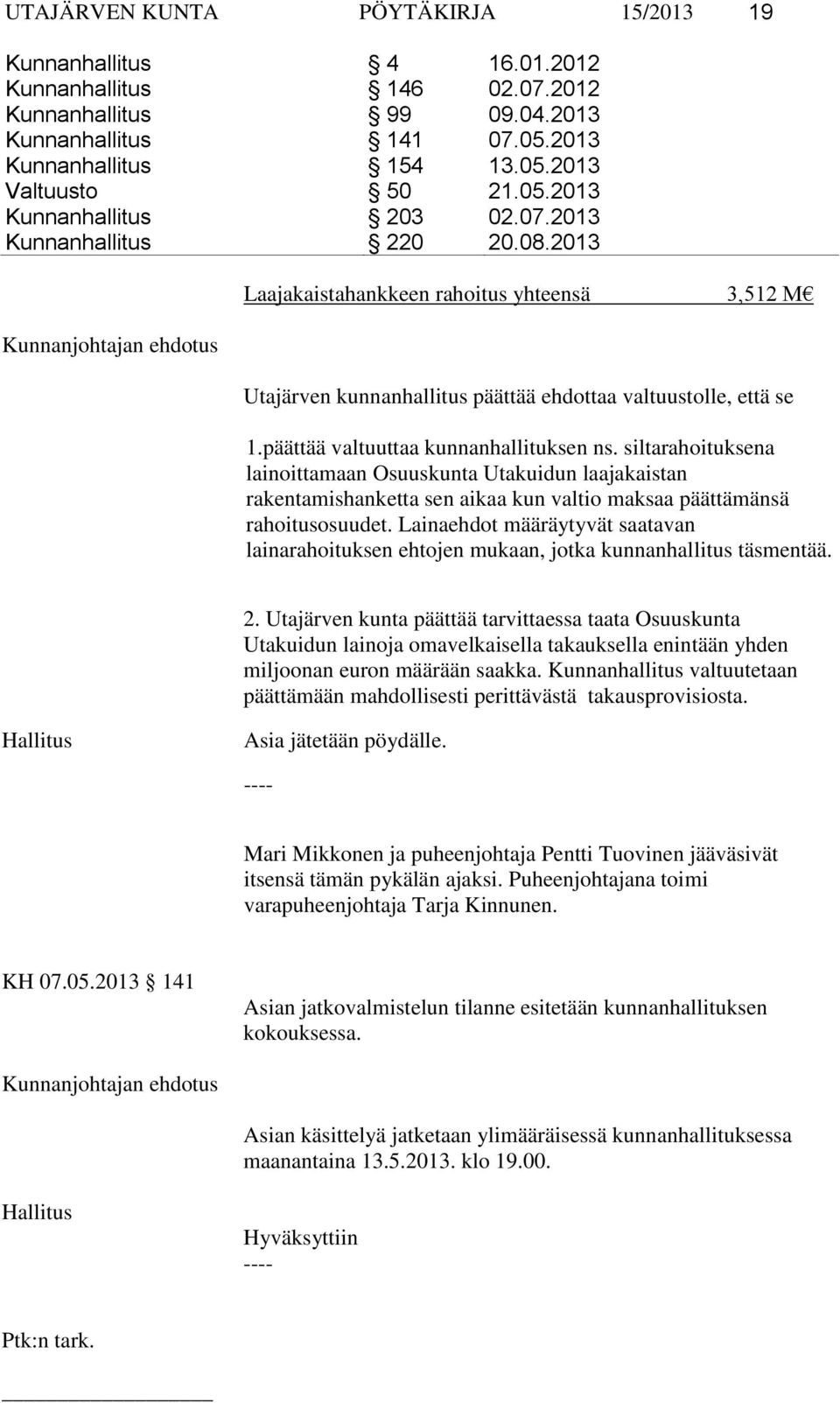 2013 Kunnanjohtajan ehdotus Laajakaistahankkeen rahoitus yhteensä 3,512 M Utajärven kunnanhallitus päättää ehdottaa valtuustolle, että se 1.päättää valtuuttaa kunnanhallituksen ns.