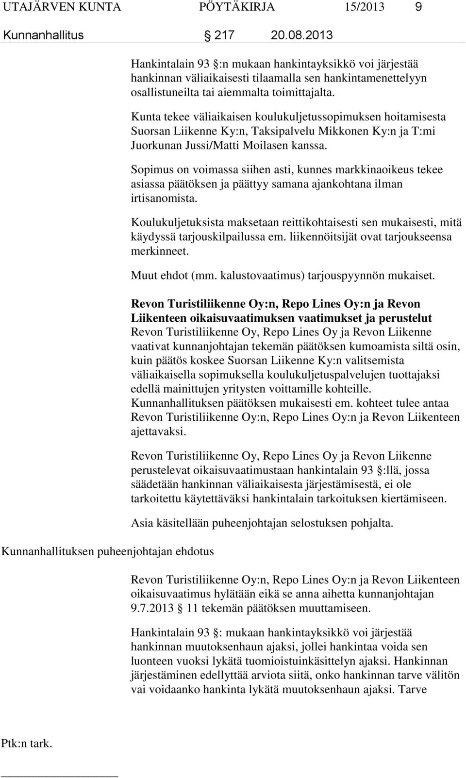 toimittajalta. Kunta tekee väliaikaisen koulukuljetussopimuksen hoitamisesta Suorsan Liikenne Ky:n, Taksipalvelu Mikkonen Ky:n ja T:mi Juorkunan Jussi/Matti Moilasen kanssa.