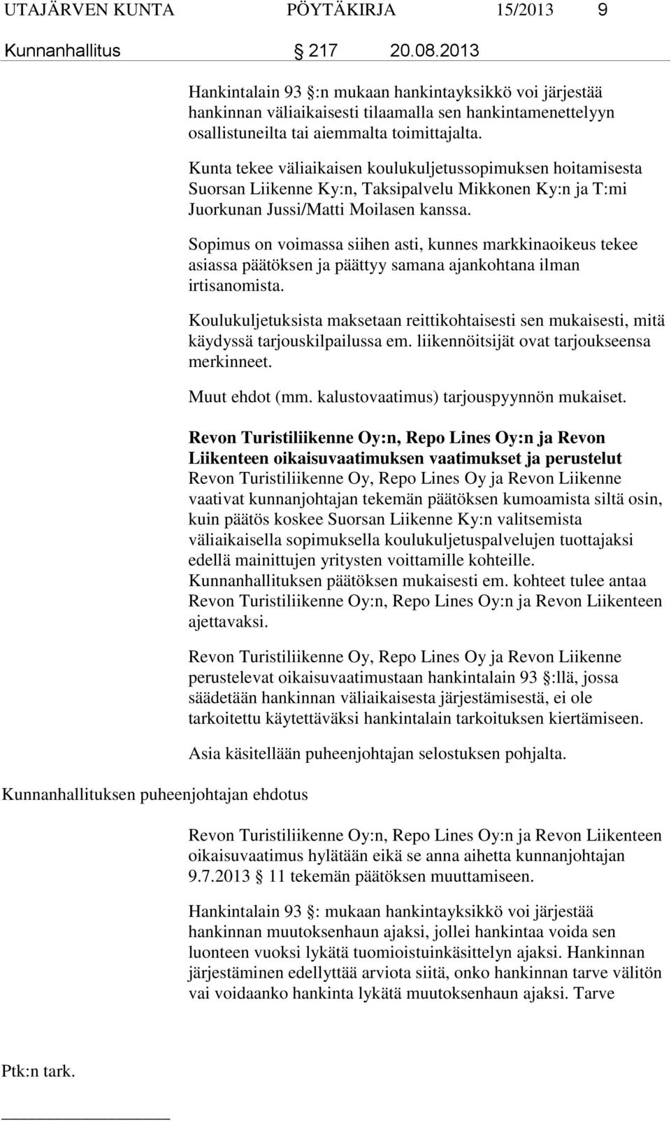 toimittajalta. Kunta tekee väliaikaisen koulukuljetussopimuksen hoitamisesta Suorsan Liikenne Ky:n, Taksipalvelu Mikkonen Ky:n ja T:mi Juorkunan Jussi/Matti Moilasen kanssa.