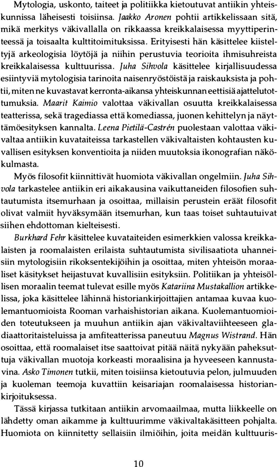 Erityisesti hän käsittelee kiisteltyjä arkeologisia löytöjä ja niihin perustuvia teorioita ihmisuhreista kreikkalaisessa kulttuurissa.