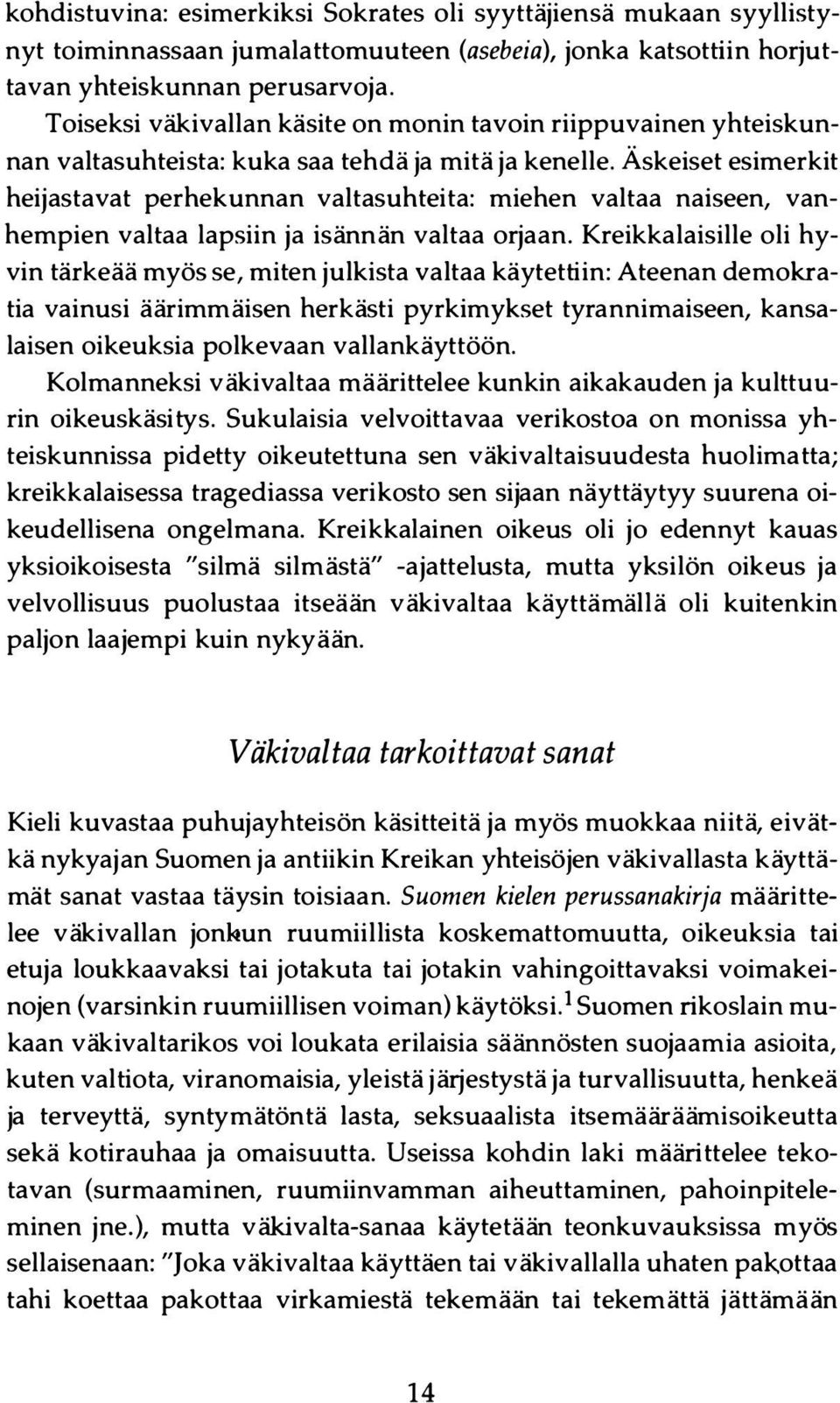 Äskeiset esimerkit heijastavat perhekunnan valtasuhteita: miehen valtaa naiseen, vanhempien valtaa lapsiin ja isännän valtaa orjaan.