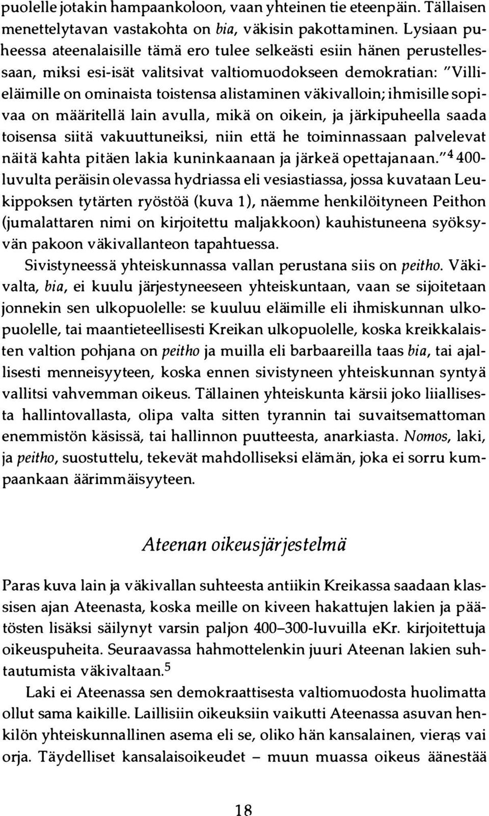 väkivalloin; ihmisille sopivaa on määritellä lain avulla, mikä on oikein, ja järkipuheella saada toisensa siitä vakuuttuneiksi, niin että he toiminnassaan palvelevat näitä kahta pitäen lakia