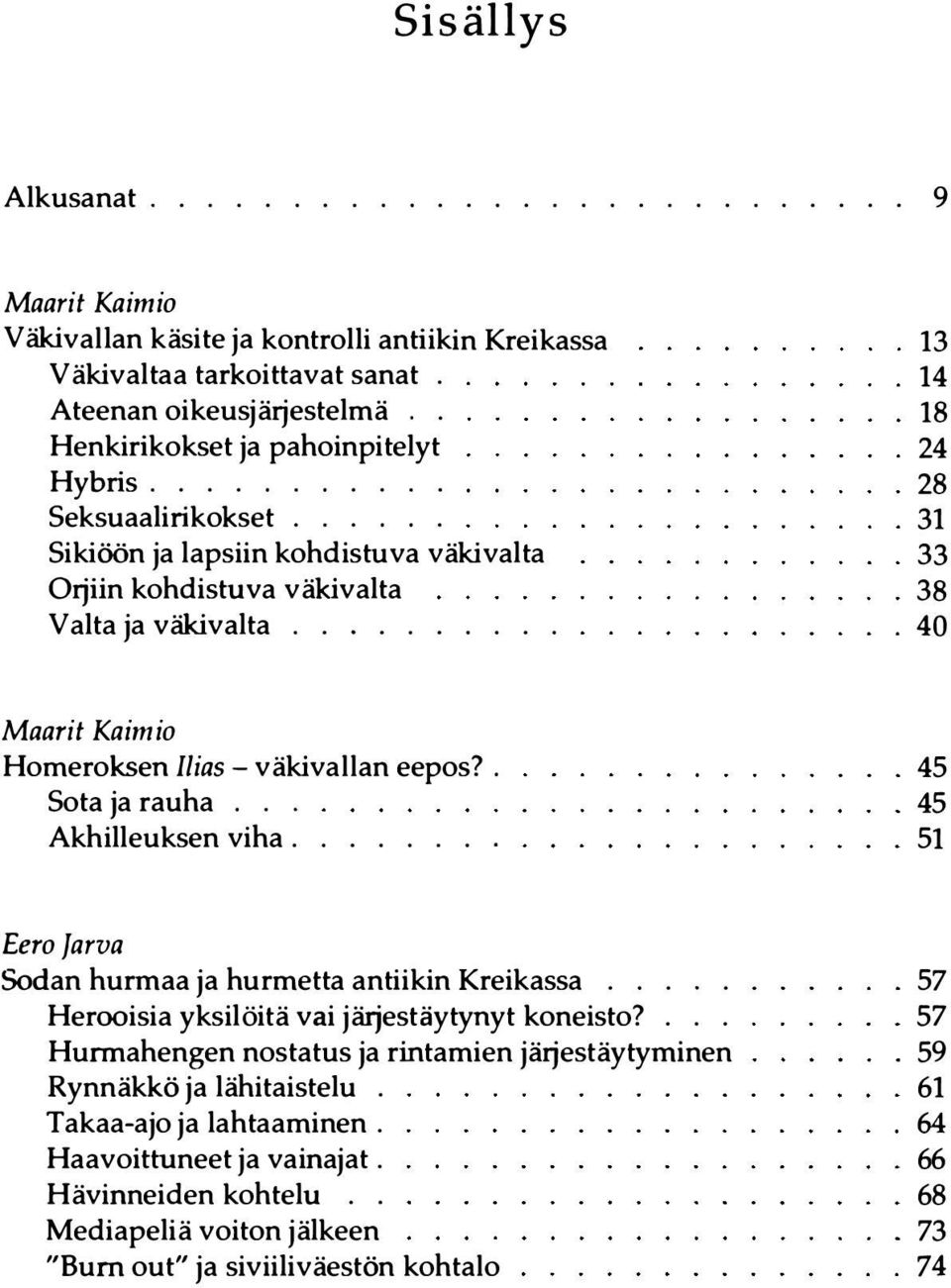 ......... 13 14 18 24 28 31 33 38 40 Maarit Kaimio Homeroksen Ilias- väkivallan eepos?. Sota ja rauha... Akhilleuksen viha........ 45 45 51 Eero Jarva Sodan hurmaa ja hurmetta antiikin Kreikassa.