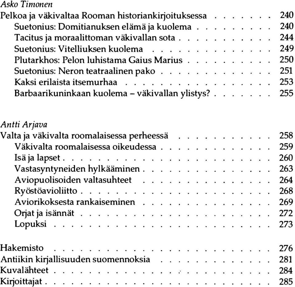 . 240 240 244 249 250 251 253 255 Antti Arjava Valta ja väkivalta roomalaisessa perheessä Väkivalta roomalaisessa oikeudessa. Isä ja lapset.......... Vastasyntyneiden hylkääminen.