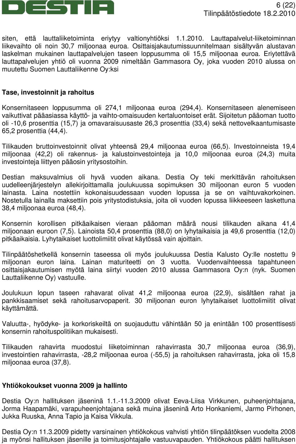 Eriytettävä lauttapalvelujen yhtiö oli vuonna 2009 nimeltään Gammasora Oy, joka vuoden 2010 alussa on muutettu Suomen Lauttaliikenne Oy:ksi Tase, investoinnit ja rahoitus Konsernitaseen loppusumma