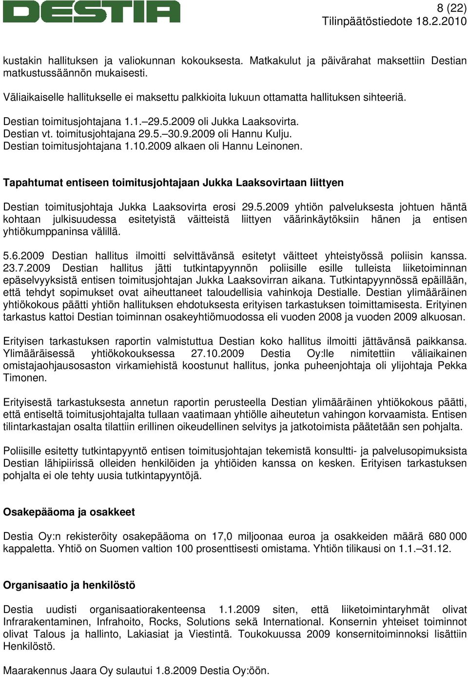 Destian toimitusjohtajana 1.10.2009 alkaen oli Hannu Leinonen. Tapahtumat entiseen toimitusjohtajaan Jukka Laaksovirtaan liittyen Destian toimitusjohtaja Jukka Laaksovirta erosi 29.5.