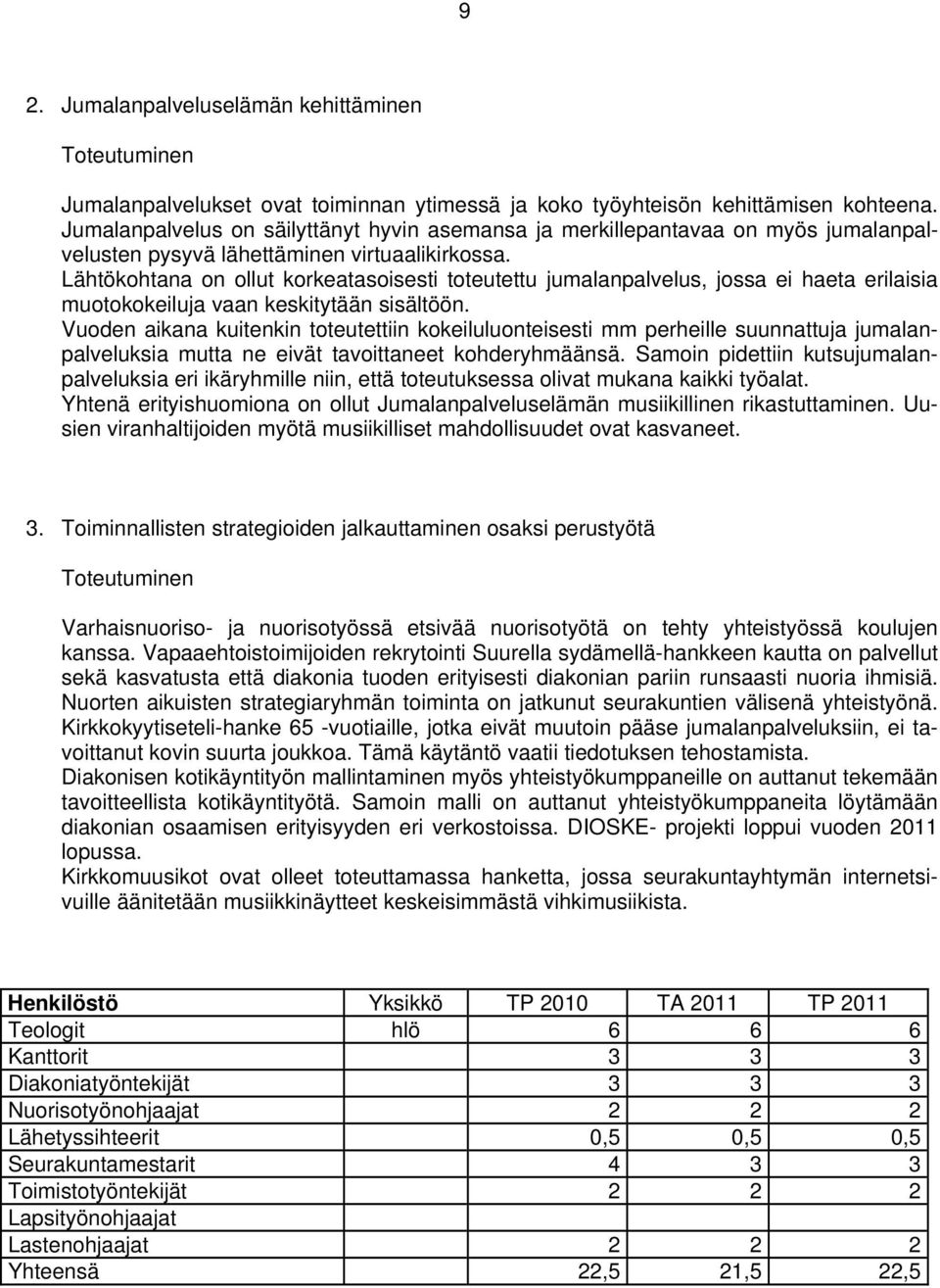 Lähtökohtana on ollut korkeatasoisesti toteutettu jumalanpalvelus, jossa ei haeta erilaisia muotokokeiluja vaan keskitytään sisältöön.