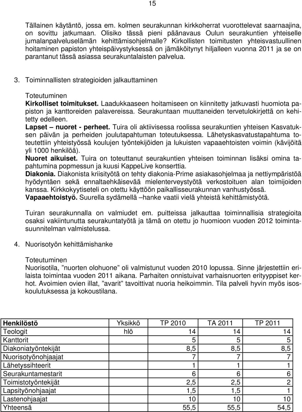 Kirkollisten toimitusten yhteisvastuullinen hoitaminen papiston yhteispäivystyksessä on jämäköitynyt hiljalleen vuonna 2011 ja se on parantanut tässä asiassa seurakuntalaisten palvelua. 3.