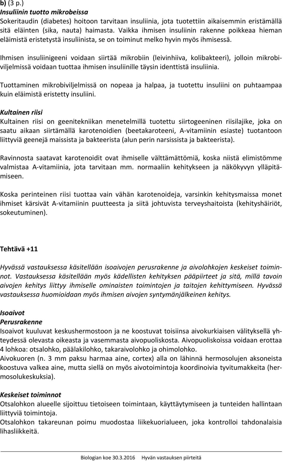 Ihmisen insuliinigeeni voidaan siirtää mikrobiin (leivinhiiva, kolibakteeri), jolloin mikrobiviljelmissä voidaan tuottaa ihmisen insuliinille täysin identtistä insuliinia.