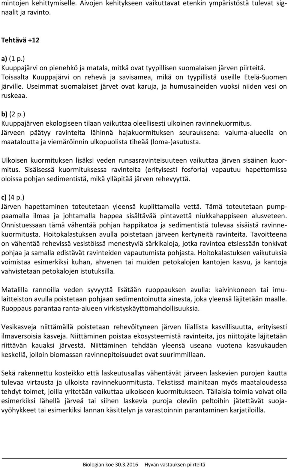 Useimmat suomalaiset järvet ovat karuja, ja humusaineiden vuoksi niiden vesi on ruskeaa. b) (2 p.) Kuuppajärven ekologiseen tilaan vaikuttaa oleellisesti ulkoinen ravinnekuormitus.
