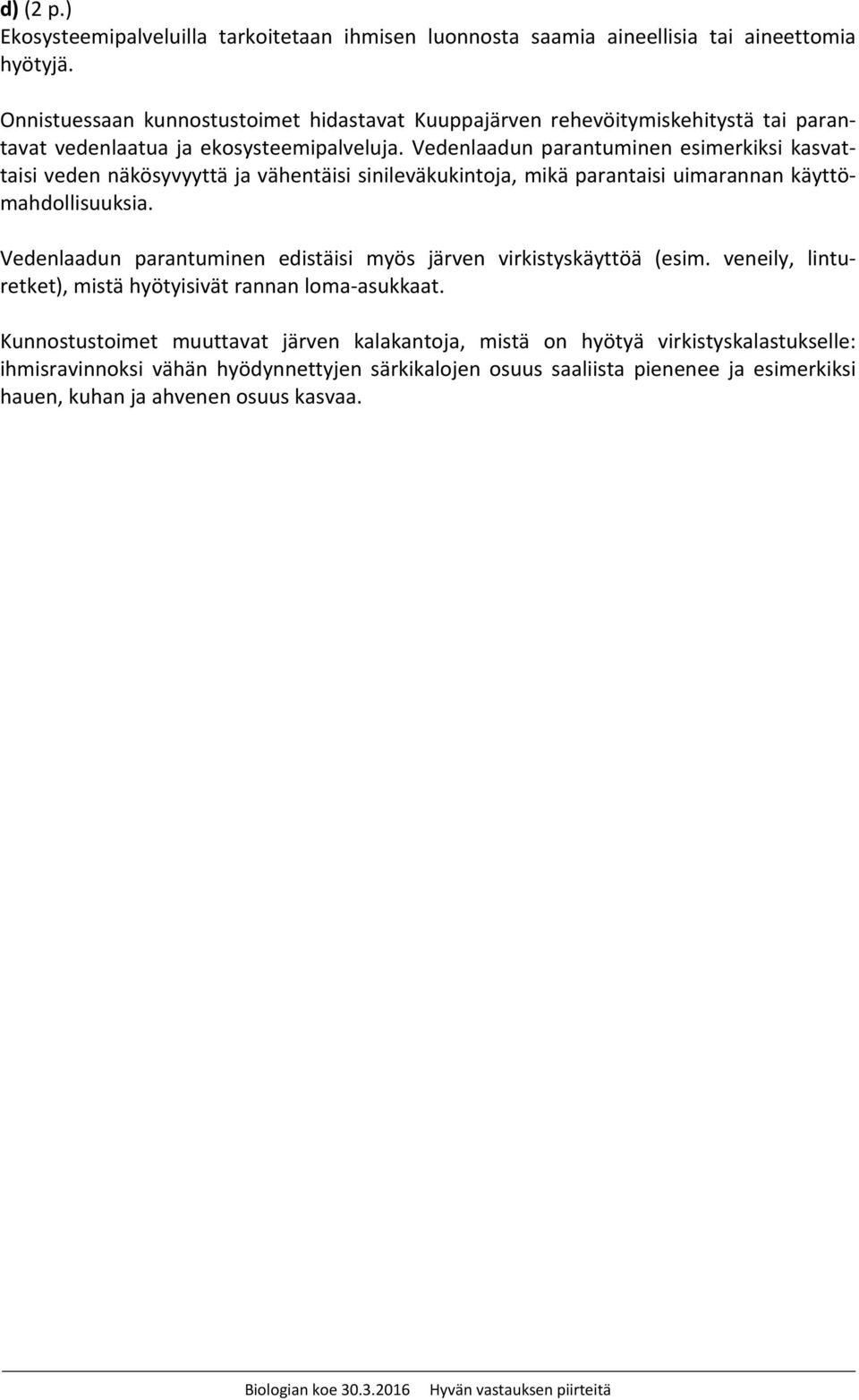 Vedenlaadun parantuminen esimerkiksi kasvattaisi veden näkösyvyyttä ja vähentäisi sinileväkukintoja, mikä parantaisi uimarannan käyttömahdollisuuksia.