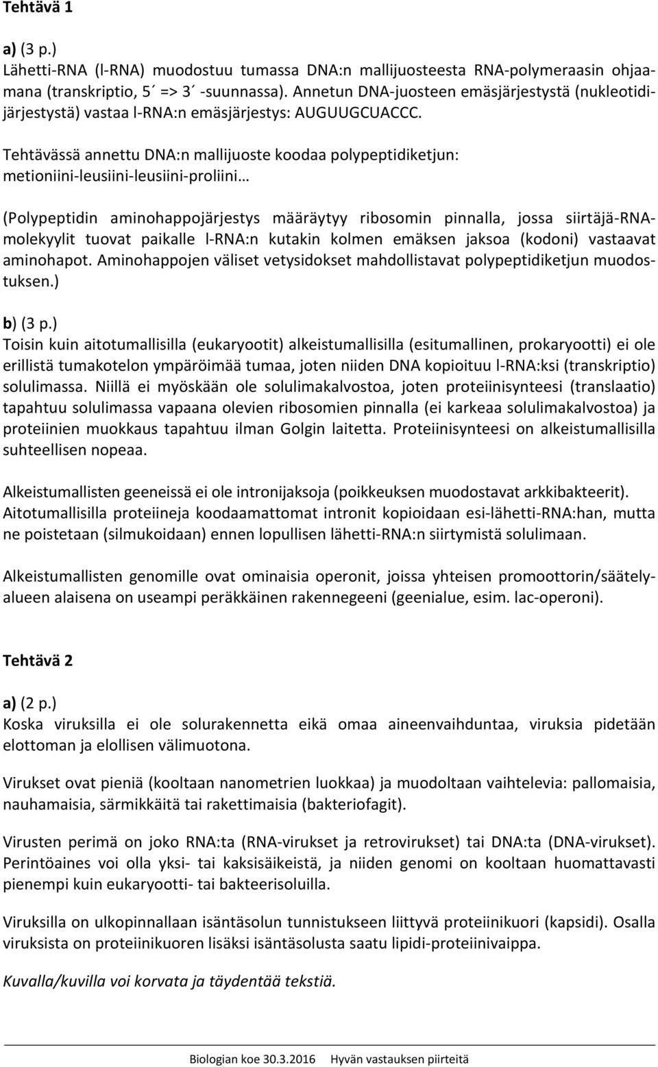 Tehtävässä annettu DNA:n mallijuoste koodaa polypeptidiketjun: metioniini leusiini leusiini proliini (Polypeptidin aminohappojärjestys määräytyy ribosomin pinnalla, jossa siirtäjä RNAmolekyylit