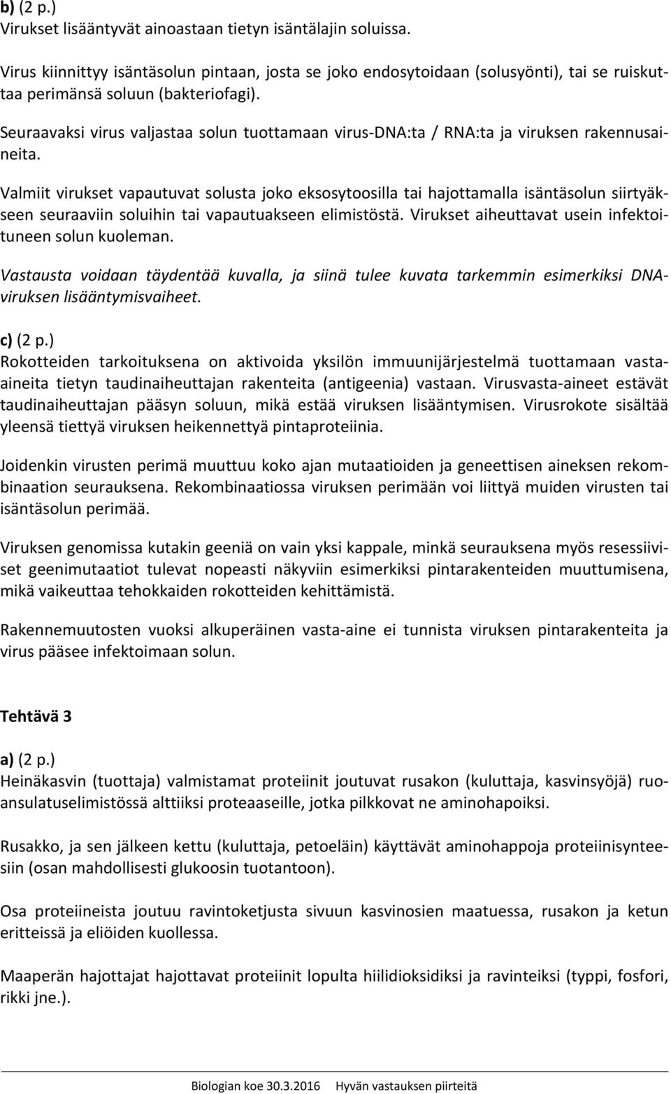 Seuraavaksi virus valjastaa solun tuottamaan virus DNA:ta / RNA:ta ja viruksen rakennusaineita.