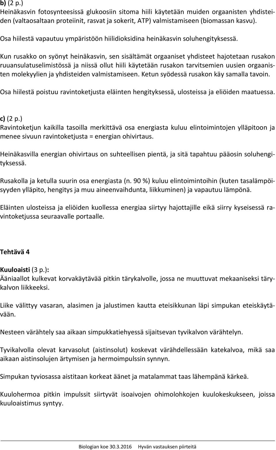 Kun rusakko on syönyt heinäkasvin, sen sisältämät orgaaniset yhdisteet hajotetaan rusakon ruuansulatuselimistössä ja niissä ollut hiili käytetään rusakon tarvitsemien uusien orgaanisten molekyylien