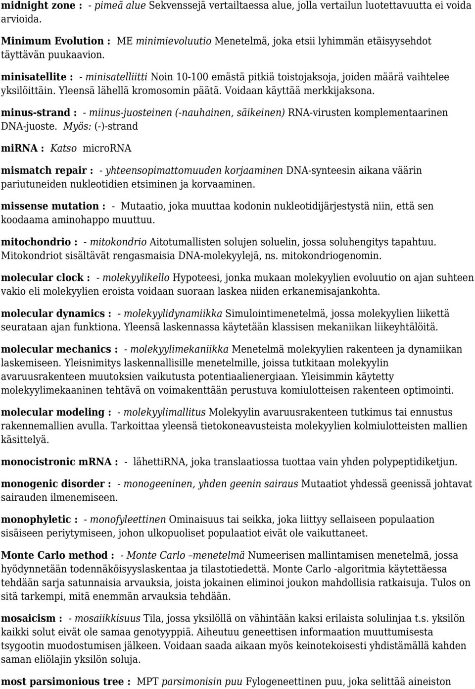 minisatellite : - minisatelliitti Noin 10-100 emästä pitkiä toistojaksoja, joiden määrä vaihtelee yksilöittäin. Yleensä lähellä kromosomin päätä. Voidaan käyttää merkkijaksona.