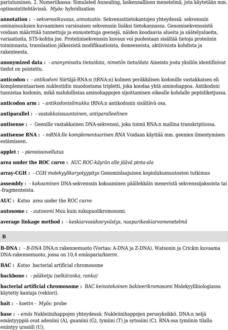 Genomisekvenssistä voidaan määrittää tunnettuja ja ennustettuja geenejä, näiden koodaavia alueita ja säätelyalueita, variaatioita, STS-kohtia jne.