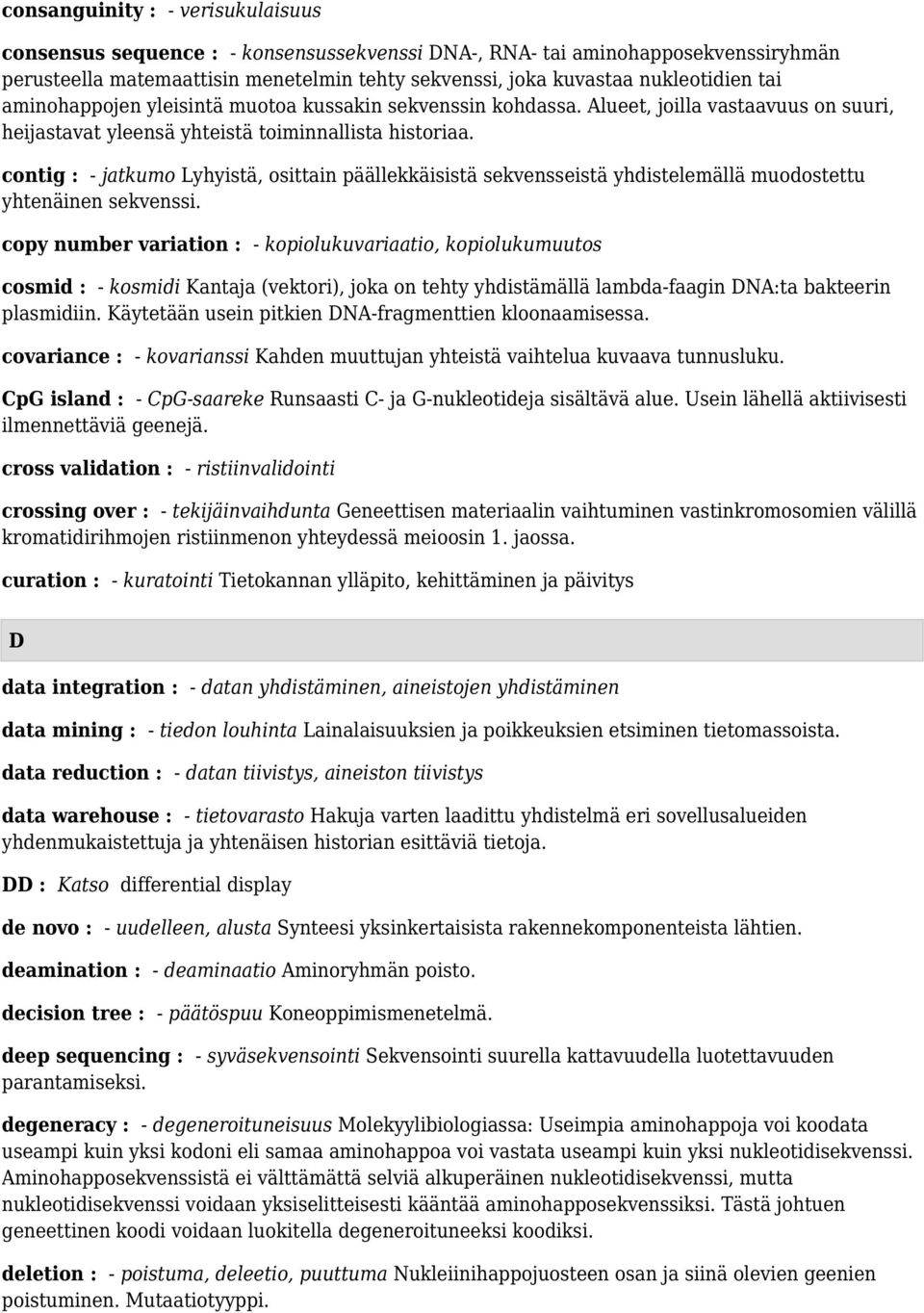 contig : - jatkumo Lyhyistä, osittain päällekkäisistä sekvensseistä yhdistelemällä muodostettu yhtenäinen sekvenssi.