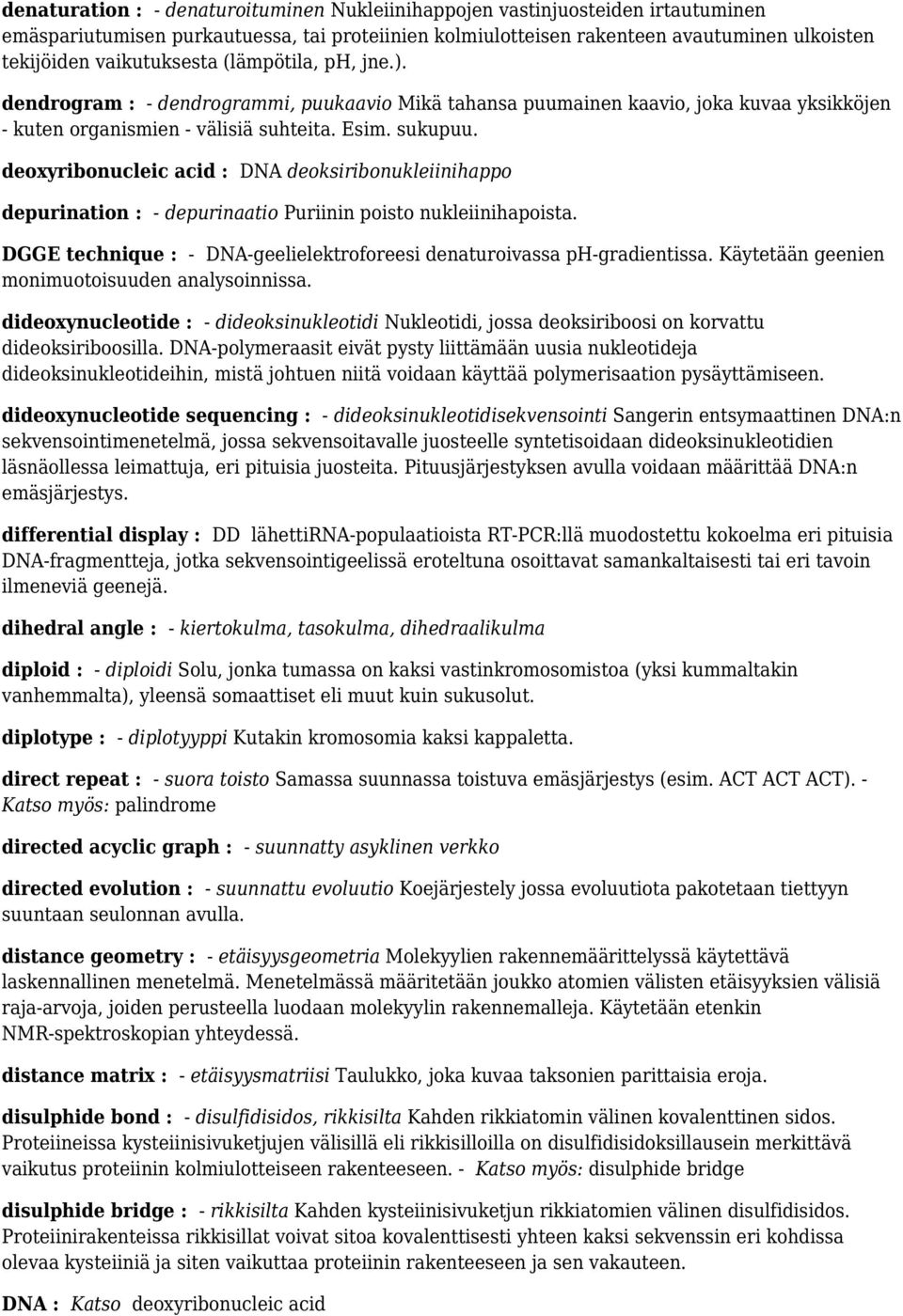 deoxyribonucleic acid : DNA deoksiribonukleiinihappo depurination : - depurinaatio Puriinin poisto nukleiinihapoista. DGGE technique : - DNA-geelielektroforeesi denaturoivassa ph-gradientissa.