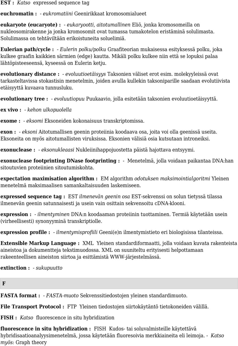 Eulerian path/cycle : - Eulerin polku/polku Graafiteorian mukaisessa esityksessä polku, joka kulkee graafin kaikkien särmien (edge) kautta.