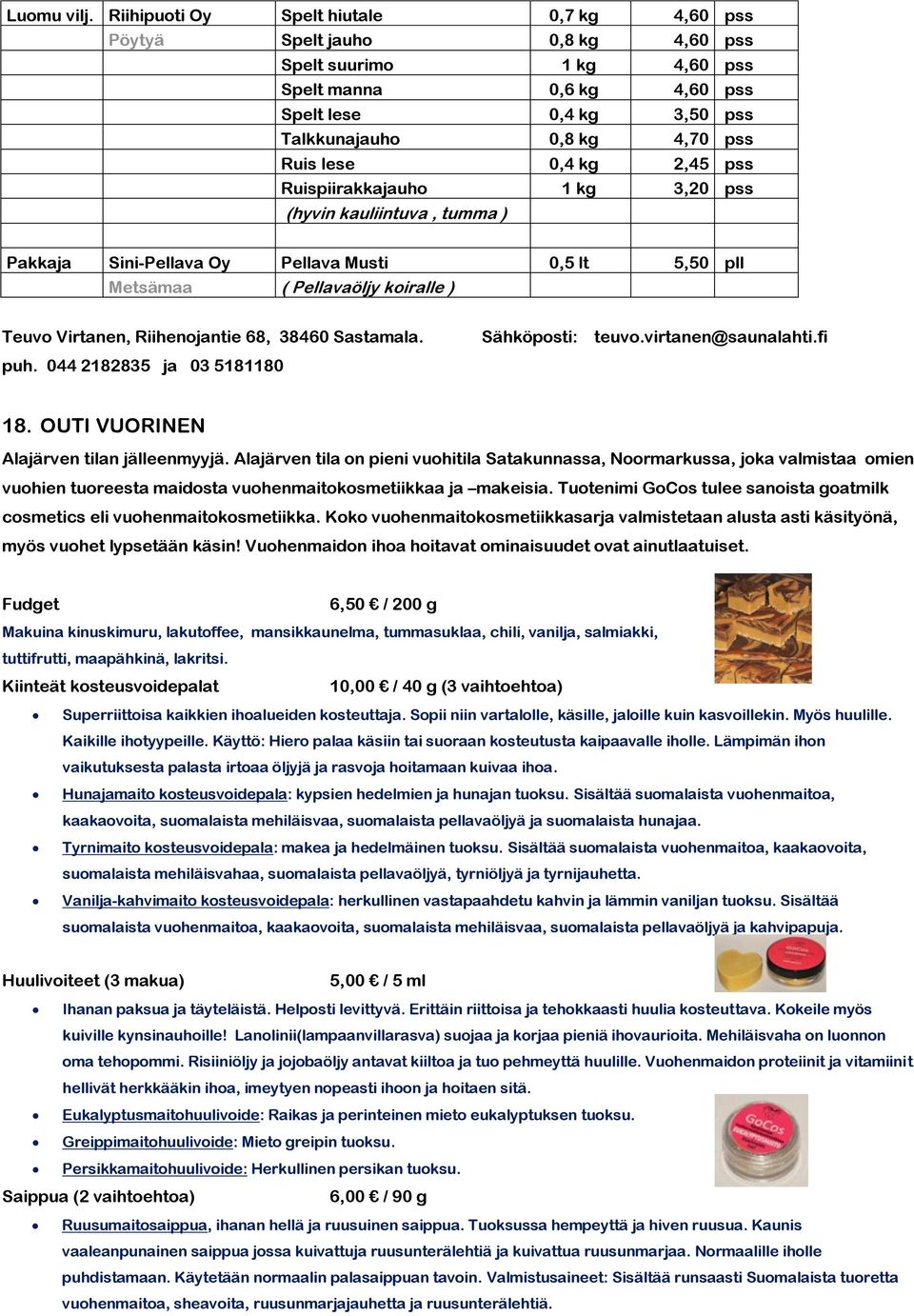 lese 0,4 kg 2,45 pss Ruispiirakkajauho 1 kg 3,20 pss (hyvin kauliintuva, tumma ) Pakkaja Sini-Pellava Oy Pellava Musti 0,5 lt 5,50 pll Metsämaa ( Pellavaöljy koiralle ) Teuvo Virtanen, Riihenojantie