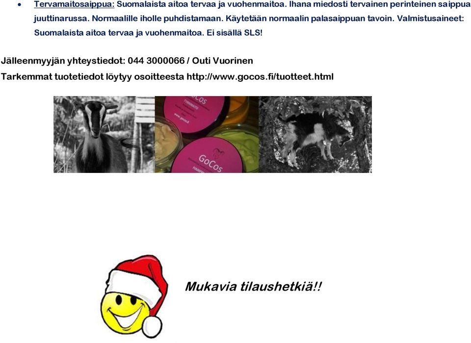 Käytetään normaalin palasaippuan tavoin. Valmistusaineet: Suomalaista aitoa tervaa ja vuohenmaitoa.