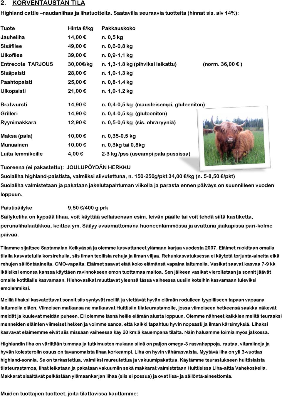 0,8-1,4 kg Ulkopaisti 21,00 n. 1,0-1,2 kg Bratwursti 14,90 n. 0,4-0,5 kg (mausteisempi, gluteeniton) Grilleri 14,90 n. 0,4-0,5 kg (gluteeniton) Ryynimakkara 12,90 n. 0,5-0,6 kg (sis.