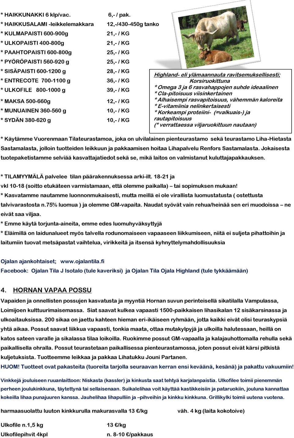 600-1200 g 28,- / KG * ENTRECOTE 700-1100 g 36,- / KG * ULKOFILE 800-1000 g 39,- / KG * MAKSA 500-660g 12,- / KG * MUNUAINEN 360-560 g 10,- / KG * SYDÄN 380-620 g 10,- / KG Highland- eli ylämaannauta