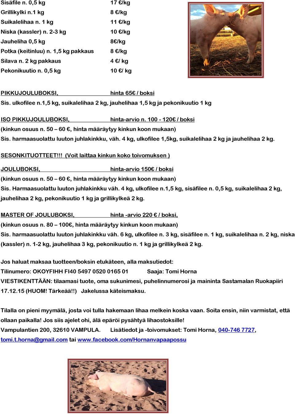 1,5 kg, suikalelihaa 2 kg, jauhelihaa 1,5 kg ja pekonikuutio 1 kg ISO PIKKUJOULUBOKSI, hinta-arvio n. 100-120 / boksi (kinkun osuus n. 50 60, hinta määräytyy kinkun koon mukaan) Sis.