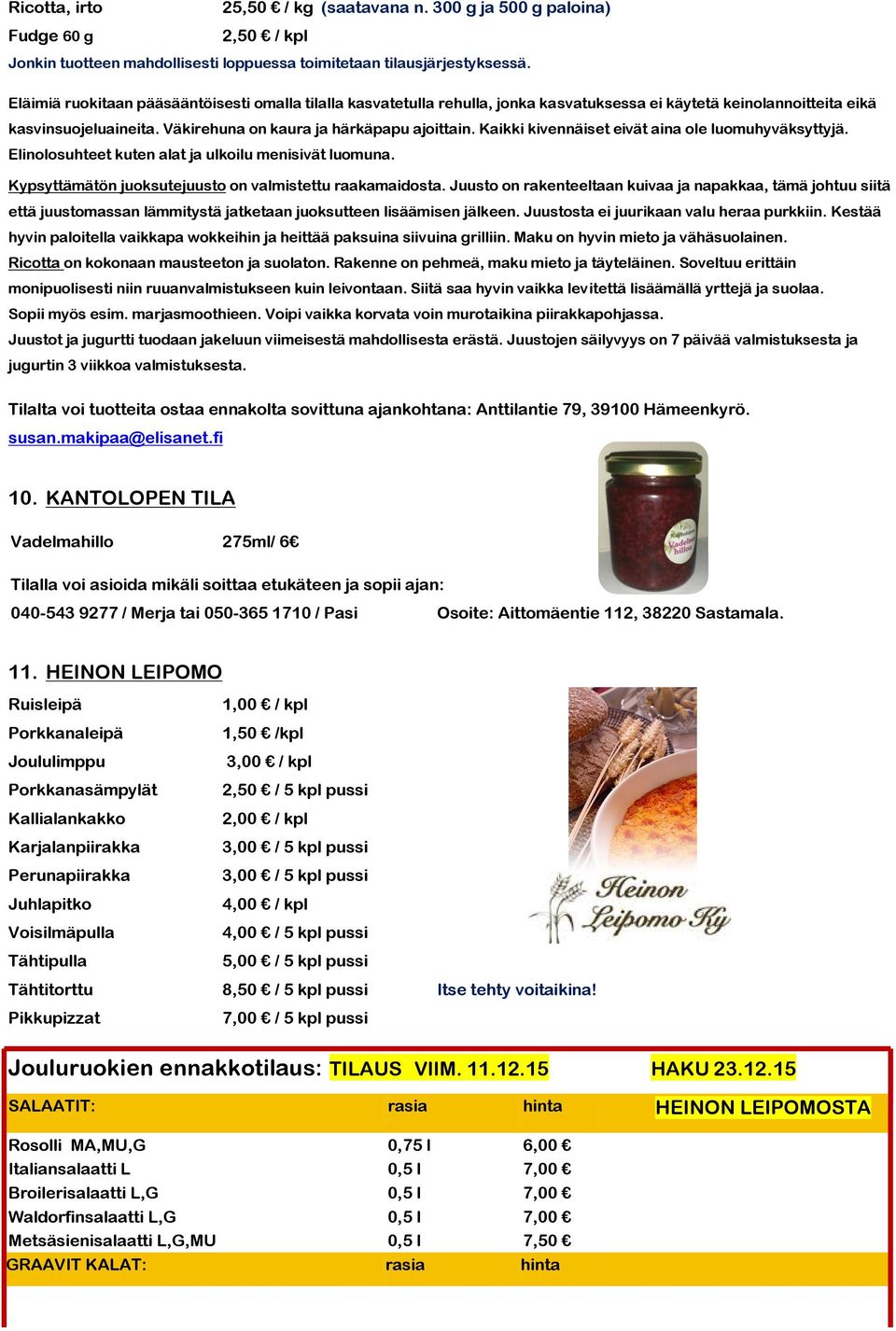 Kaikki kivennäiset eivät aina ole luomuhyväksyttyjä. Elinolosuhteet kuten alat ja ulkoilu menisivät luomuna. Kypsyttämätön juoksutejuusto on valmistettu raakamaidosta.