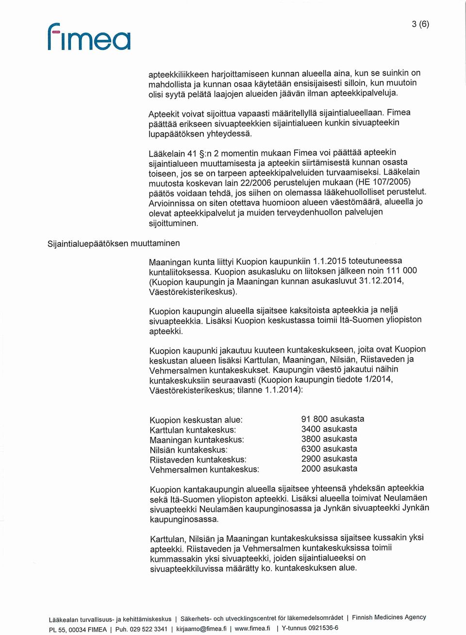 Laakelain 41 :n 2 momentin mukaan Fimea voi paattaa apteekin sijaintialueen muuttamisestaja apteekin siirtamisesta kunnan osasta toiseen, jos se on tarpeen apteekkipalveluiden turvaamiseksi.