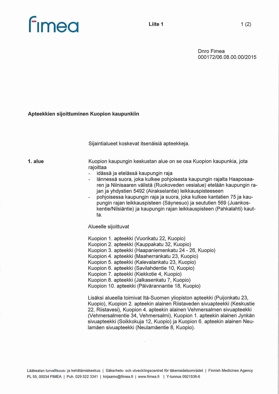 alue Kuopion kaupungin keskustan alue on se osa Kuopion kaupunkia, jota rajoittaa idassa ja etelassa kaupungin raja lannessa suora, joka kulkee pohjoisesta kaupungin rajalta Haaposaaren ja