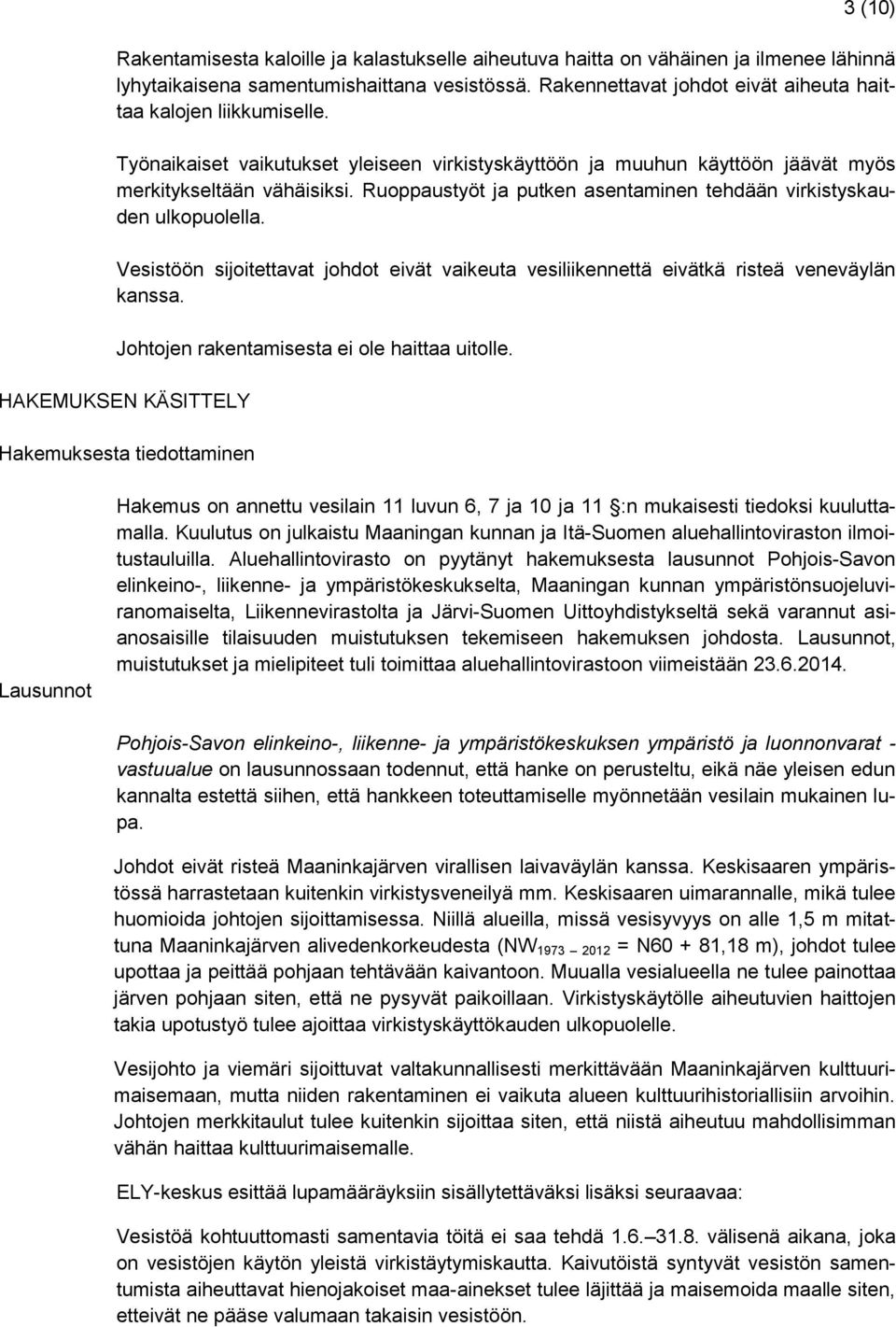 Ruoppaustyöt ja putken asentaminen tehdään virkistyskauden ulkopuolella. Vesistöön sijoitettavat johdot eivät vaikeuta vesiliikennettä eivätkä risteä veneväylän kanssa.