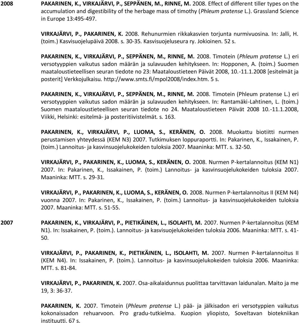 Kasvisuojeluseura ry. Jokioinen. 52 s. PAKARINEN, K., VIRKAJÄRVI, P., SEPPÄNEN, M., RINNE, M. 2008. Timotein (Phleum pratense L.) eri versotyyppien vaikutus sadon määrän ja sulavuuden kehitykseen.