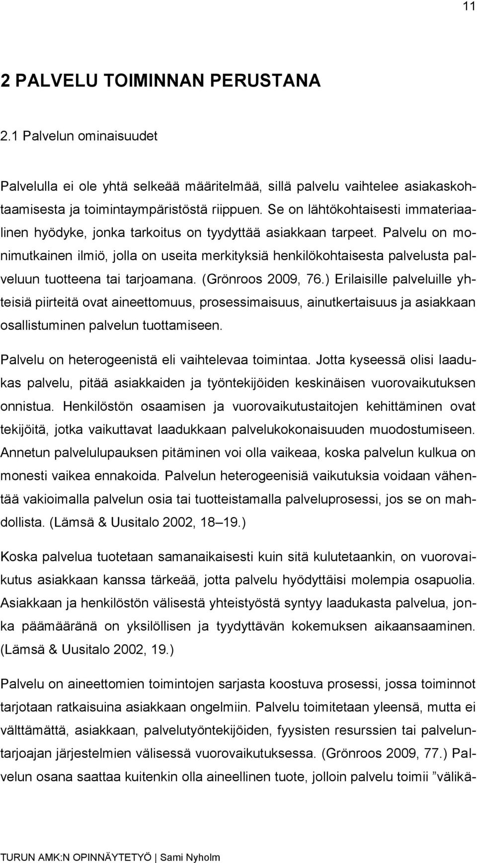 Palvelu on monimutkainen ilmiö, jolla on useita merkityksiä henkilökohtaisesta palvelusta palveluun tuotteena tai tarjoamana. (Grönroos 2009, 76.