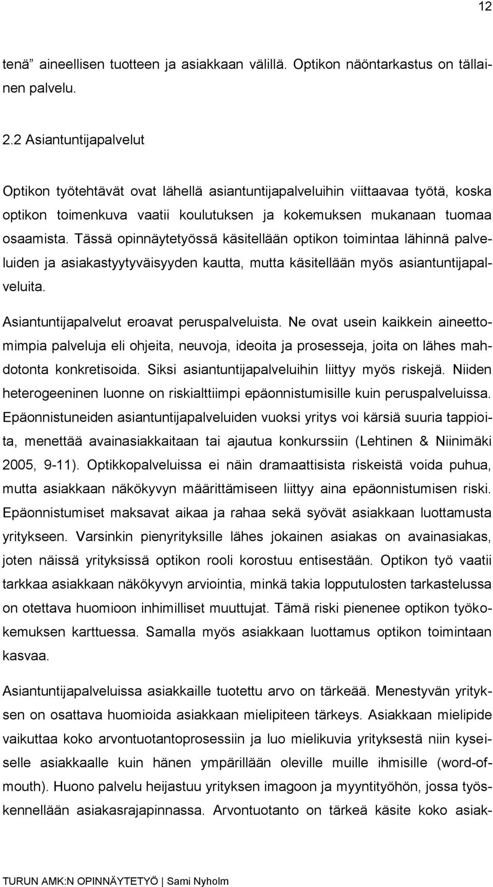 Tässä opinnäytetyössä käsitellään optikon toimintaa lähinnä palveluiden ja asiakastyytyväisyyden kautta, mutta käsitellään myös asiantuntijapalveluita. Asiantuntijapalvelut eroavat peruspalveluista.