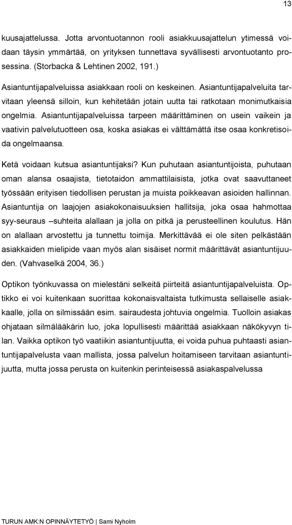 Asiantuntijapalveluissa tarpeen määrittäminen on usein vaikein ja vaativin palvelutuotteen osa, koska asiakas ei välttämättä itse osaa konkretisoida ongelmaansa. Ketä voidaan kutsua asiantuntijaksi?
