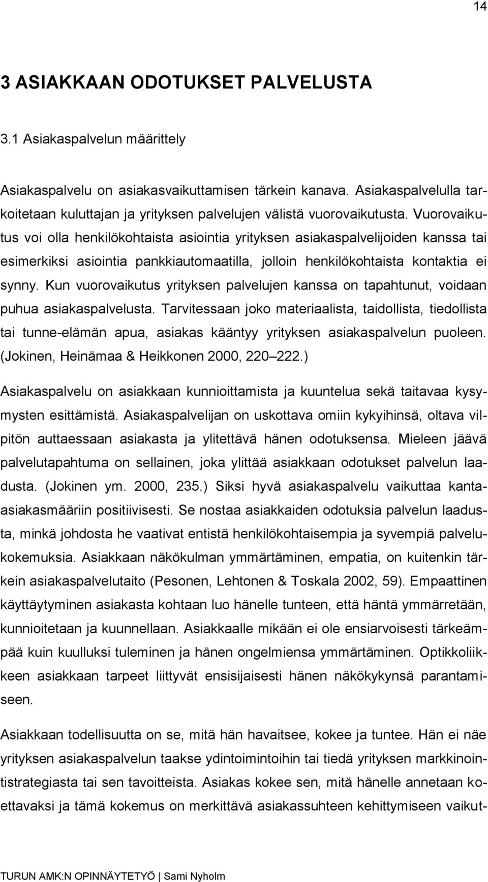 Vuorovaikutus voi olla henkilökohtaista asiointia yrityksen asiakaspalvelijoiden kanssa tai esimerkiksi asiointia pankkiautomaatilla, jolloin henkilökohtaista kontaktia ei synny.