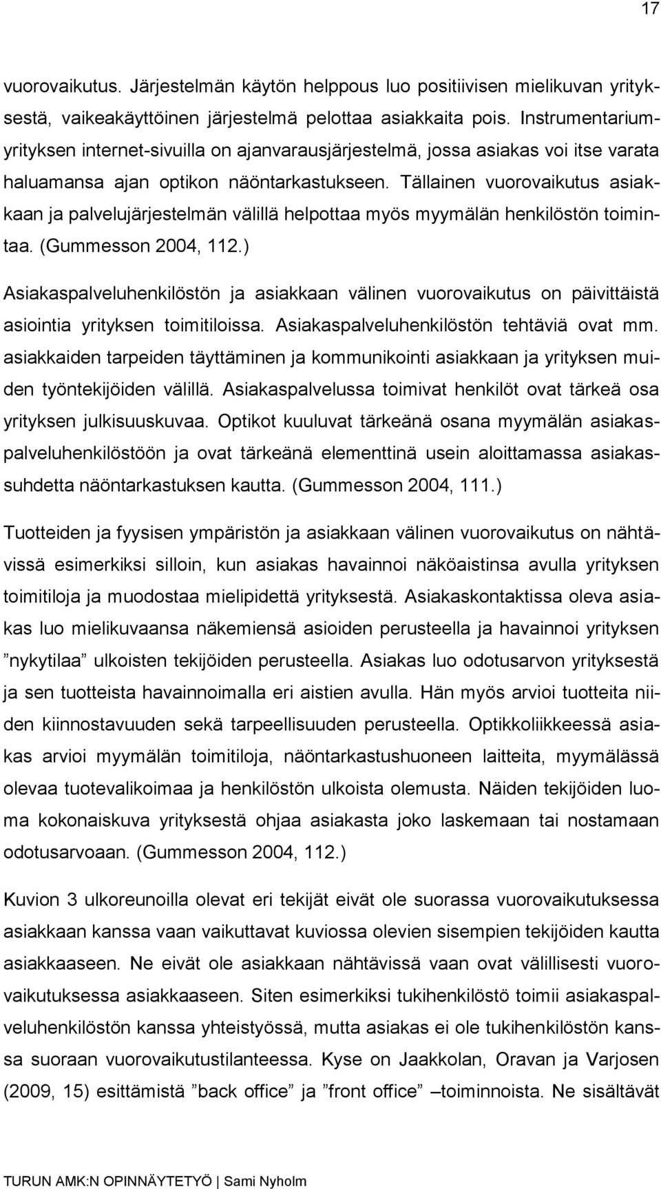 Tällainen vuorovaikutus asiakkaan ja palvelujärjestelmän välillä helpottaa myös myymälän henkilöstön toimintaa. (Gummesson 2004, 112.