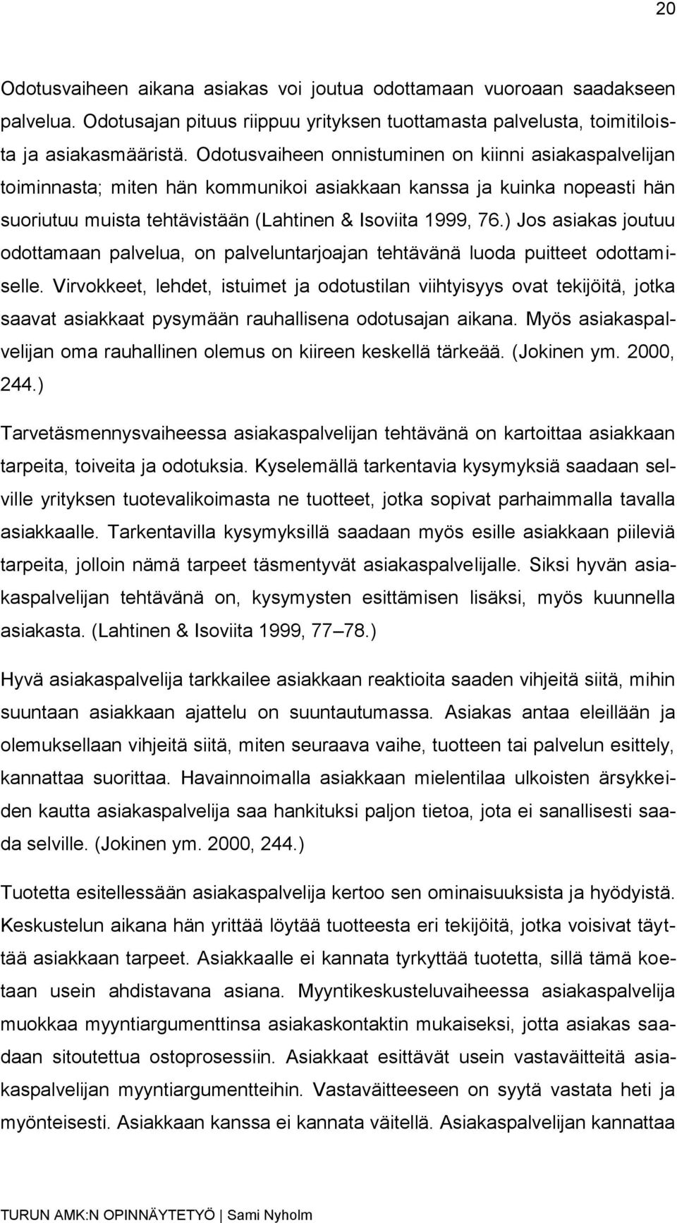 ) Jos asiakas joutuu odottamaan palvelua, on palveluntarjoajan tehtävänä luoda puitteet odottamiselle.