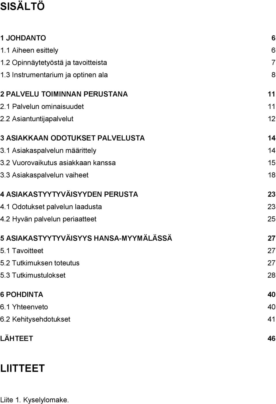 3 Asiakaspalvelun vaiheet 18 4 ASIAKASTYYTYVÄISYYDEN PERUSTA 23 4.1 Odotukset palvelun laadusta 23 4.