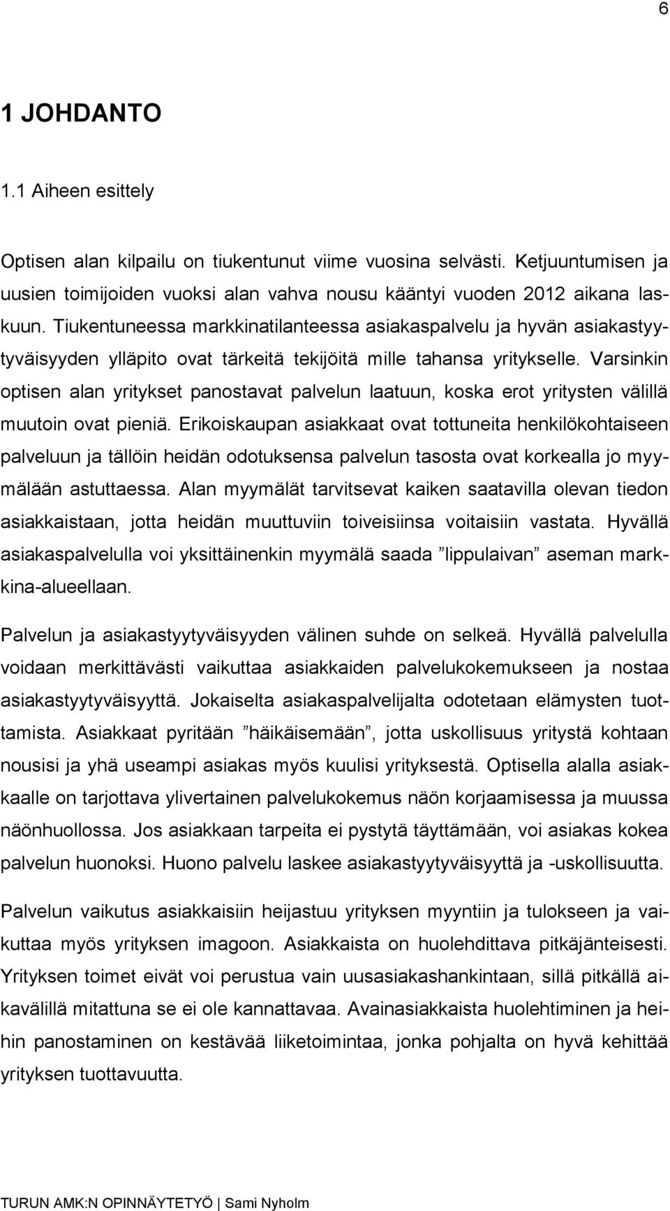 Varsinkin optisen alan yritykset panostavat palvelun laatuun, koska erot yritysten välillä muutoin ovat pieniä.