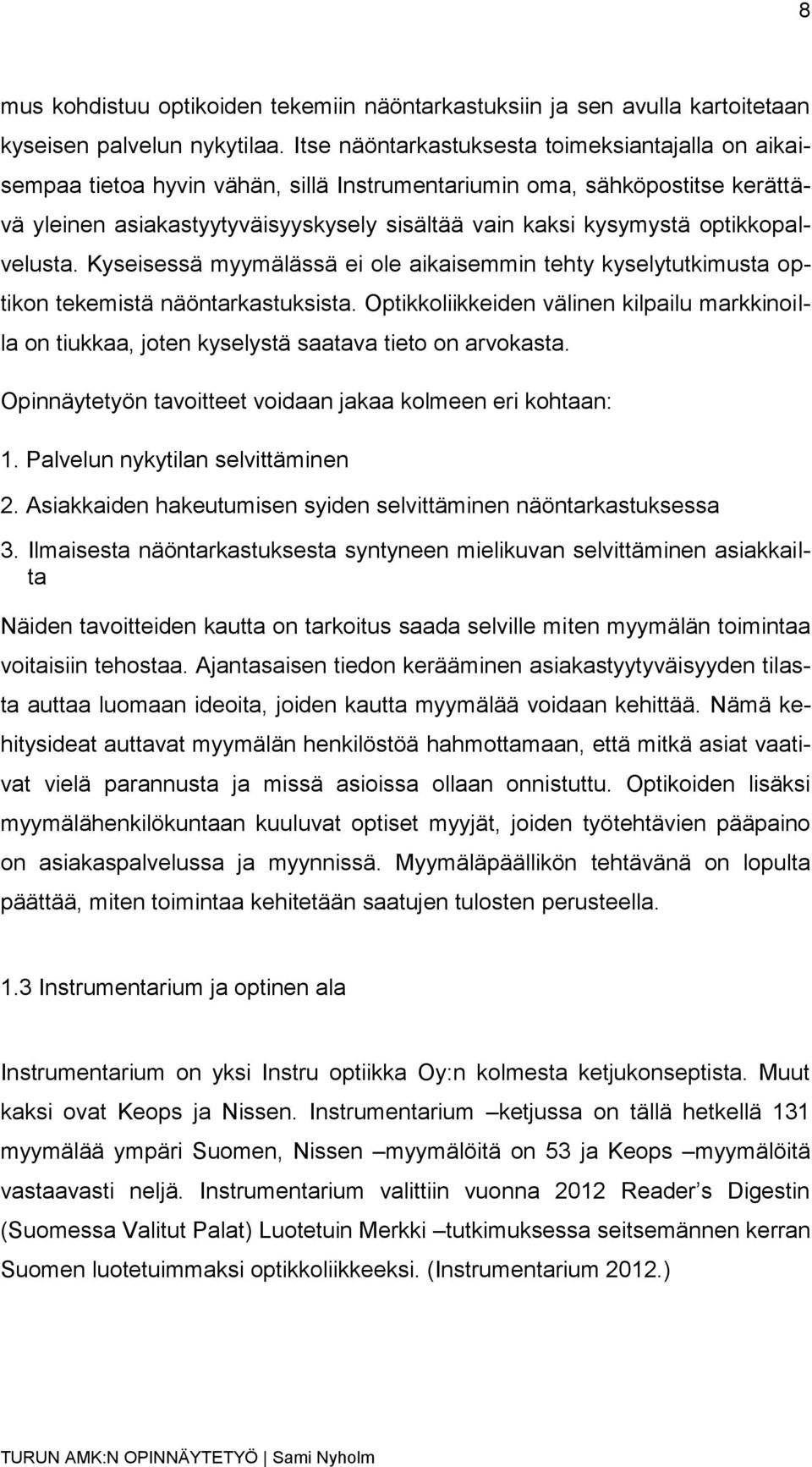 optikkopalvelusta. Kyseisessä myymälässä ei ole aikaisemmin tehty kyselytutkimusta optikon tekemistä näöntarkastuksista.