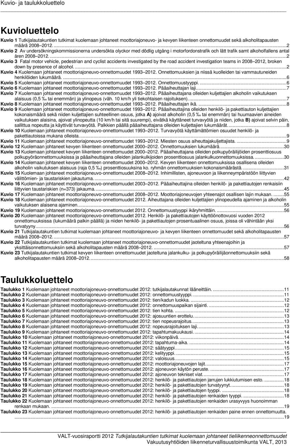 ... 2 Kuvio 3 Fatal motor vehicle, pedestrian and cyclist accidents investigated by the road accident investigation teams in 2008 2012, broken down by presence of alcohol.