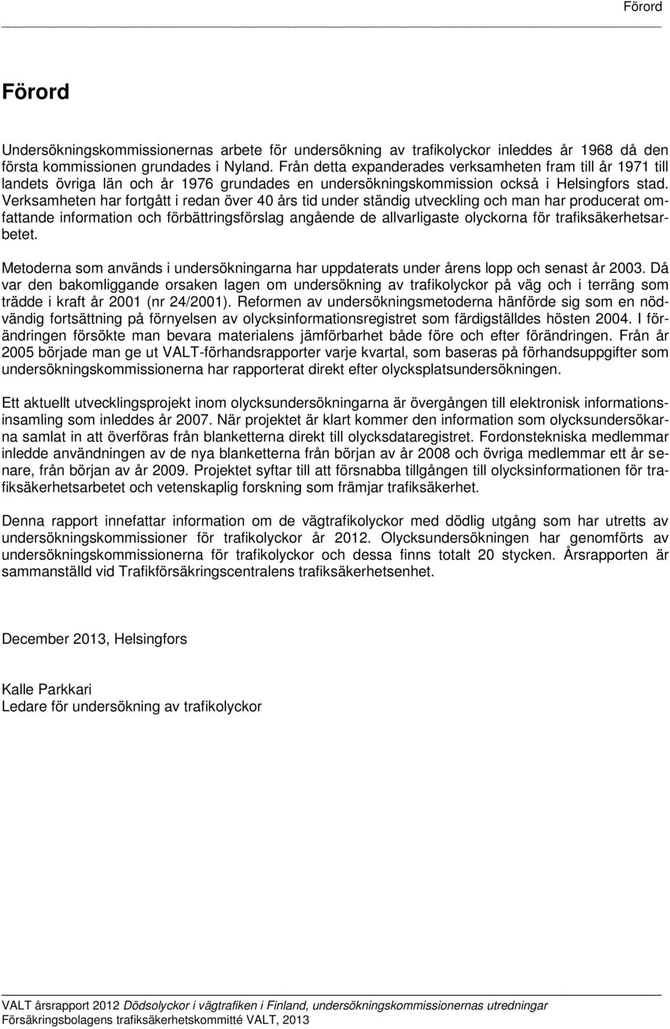 Verksamheten har fortgått i redan över 40 års tid under ständig utveckling och man har producerat omfattande information och förbättringsförslag angående de allvarligaste olyckorna för