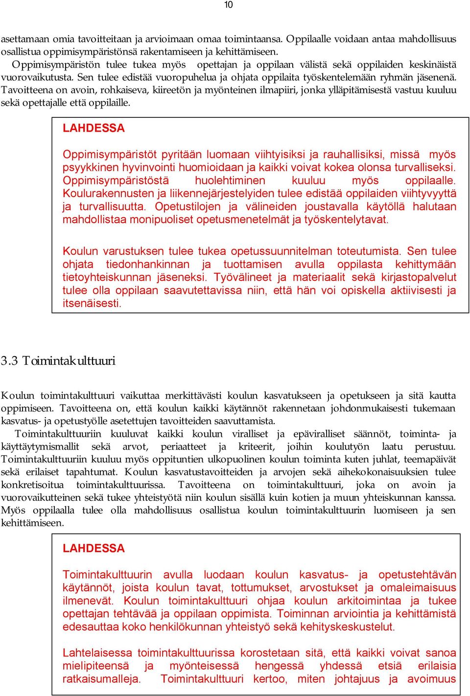 Tavoitteena on avoin, rohkaiseva, kiireetön ja myönteinen ilmapiiri, jonka ylläpitämisestä vastuu kuuluu sekä opettajalle että oppilaille.