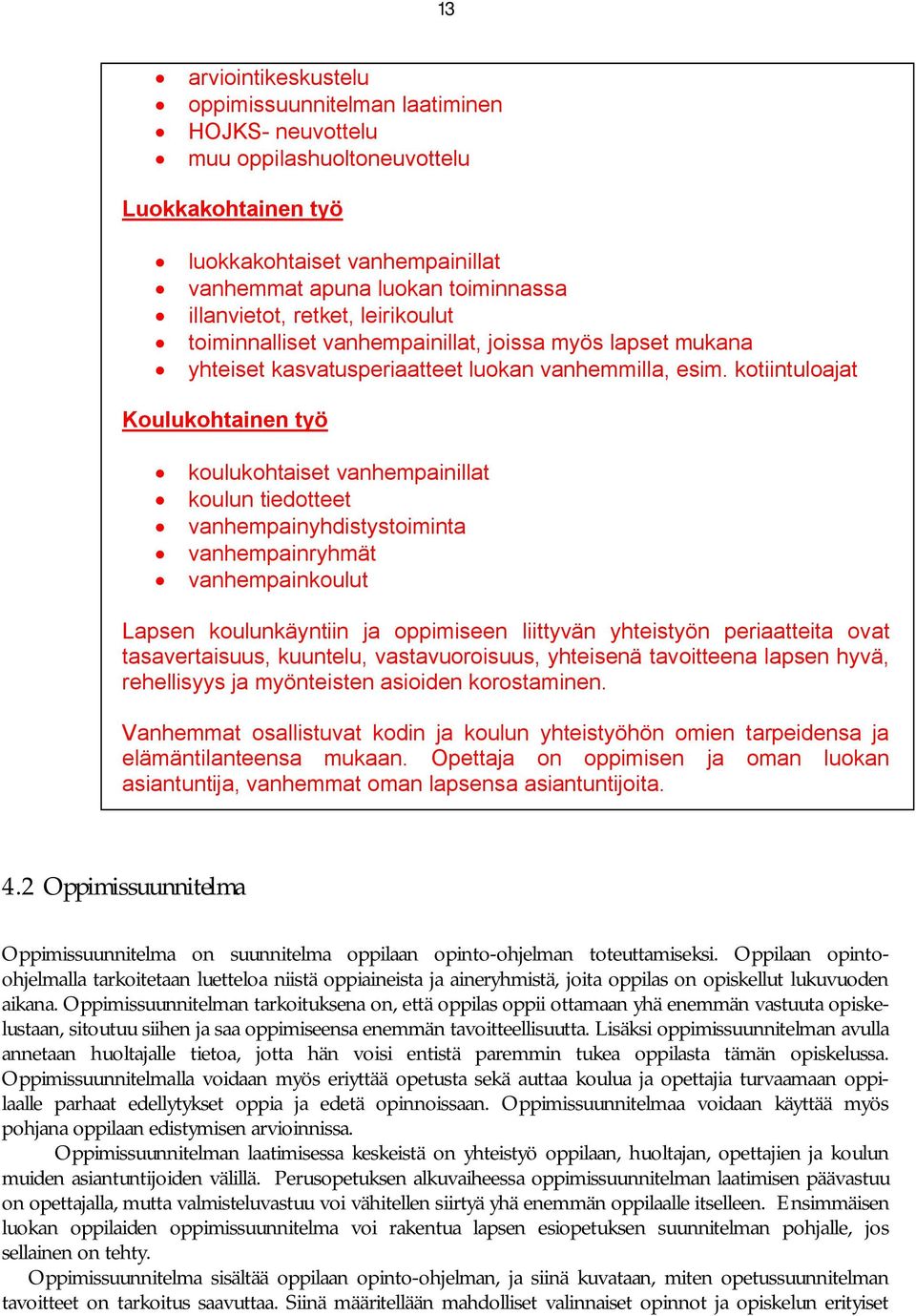 kotiintuloajat Koulukohtainen työ koulukohtaiset vanhempainillat koulun tiedotteet vanhempainyhdistystoiminta vanhempainryhmät vanhempainkoulut Lapsen koulunkäyntiin ja oppimiseen liittyvän