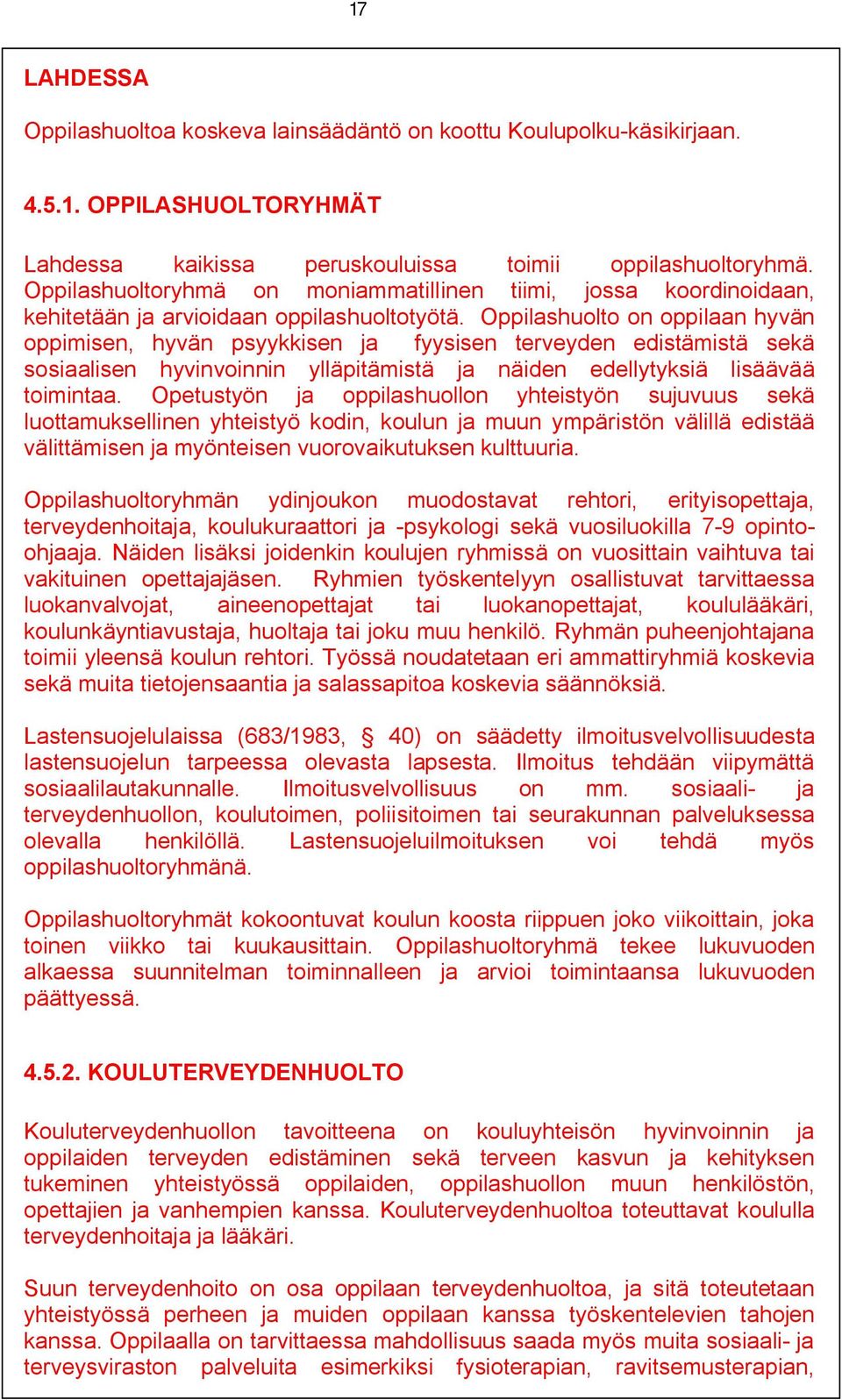 huolto on oppilaan hyvän oppimisen, hyvän psyykkisen ja fyysisen terveyden edistämistä sekä sosiaalisen hyvinvoinnin ylläpitämistä ja näiden edellytyksiä lisäävää toimintaa.