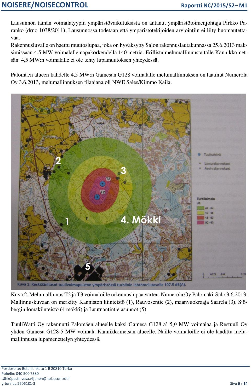 2013 maksimissaan 4,5 MW voimalalle napakorkeudella 140 metriä. Erillistä melumallinnusta tälle Kannikkometsän 4,5 MW:n voimalalle ei ole tehty lupamuutoksen yhteydessä.